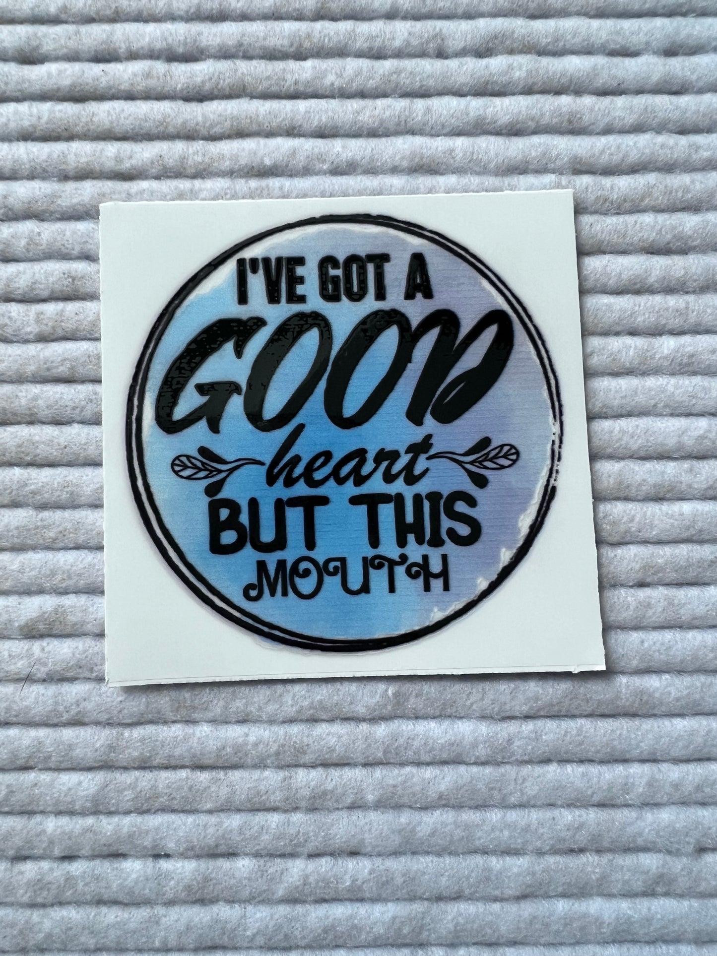 I’ve Got A Good Heart But This Mouth