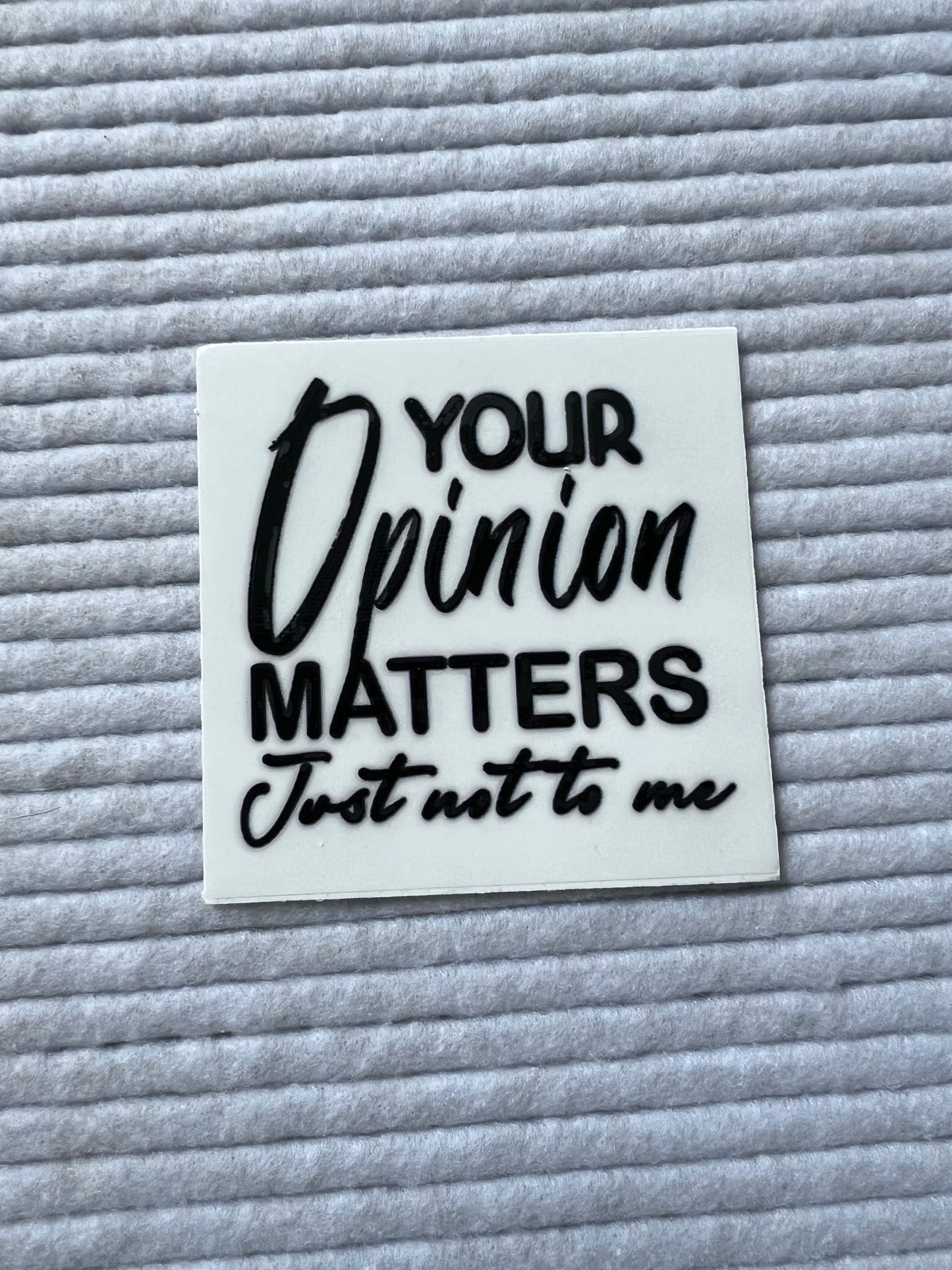 Your Opinion Matters Just Not To Me