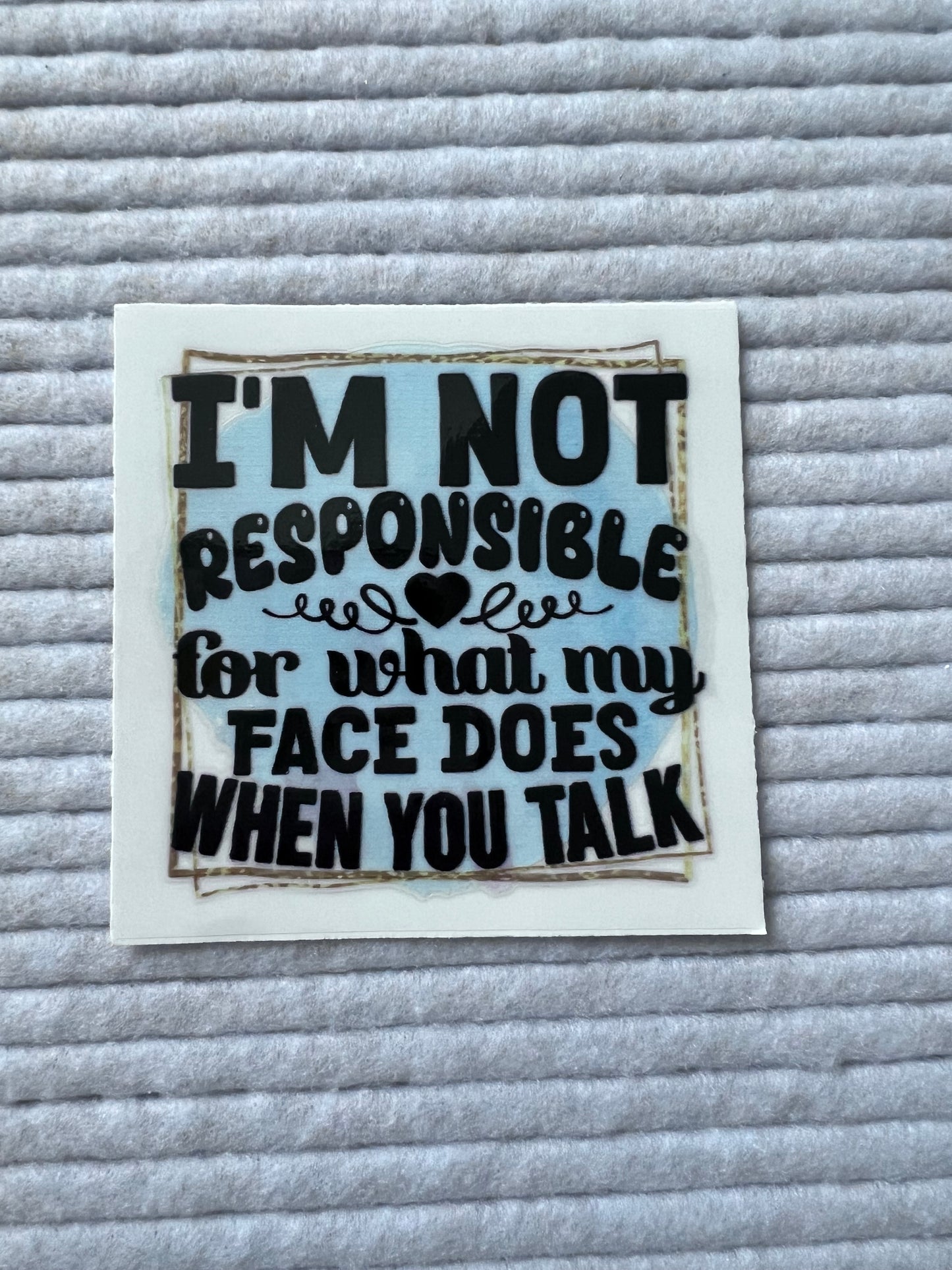 I’m Not Responsible For What My Face Does When You Talk