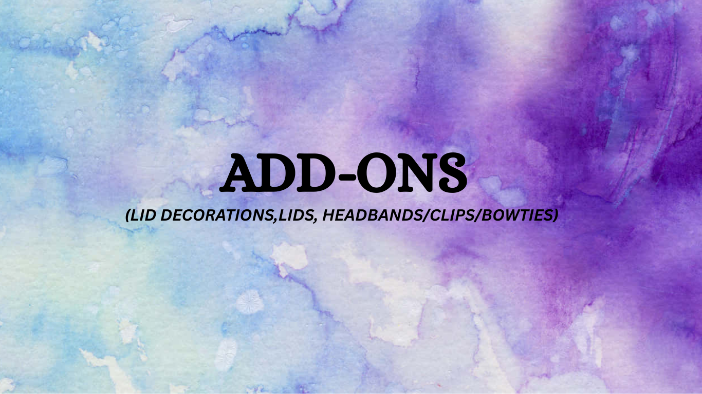 Add-Ons(Lid decoration, Lids & Straws, Headbands/Bows & Bow ties)