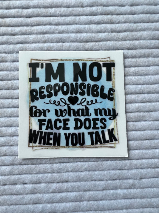 I’m Not Responsible For What My Face Does When You Talk