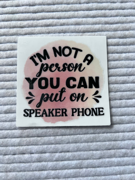 I’m Not A Person You Can Put On Speaker Phone